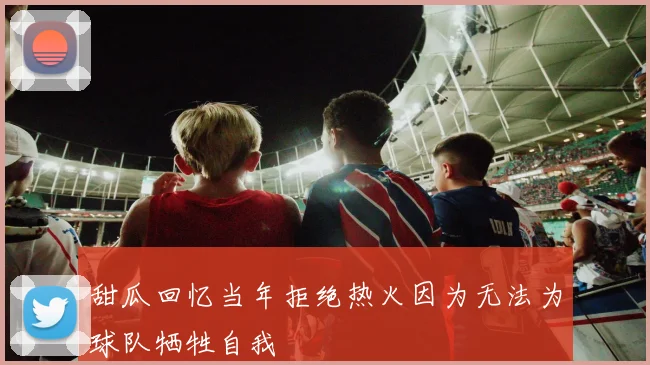 甜瓜回忆当年拒绝热火因为无法为球队牺牲自我