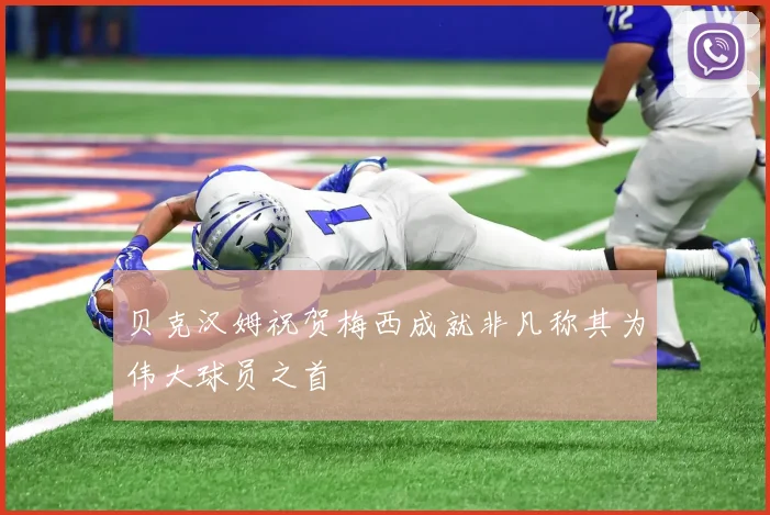 贝克汉姆祝贺梅西成就非凡称其为伟大球员之首